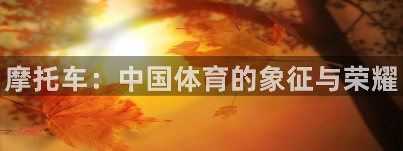 摩托车：中国体育的象征与荣耀