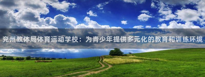 兖州教体局体育运动学校：为青少年提供多元化的教育和训练环境